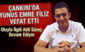 Çankırı’da Yunus Emre Filiz Vefat Etti: Olayla İlgili Adli Süreç Devam Ediyor